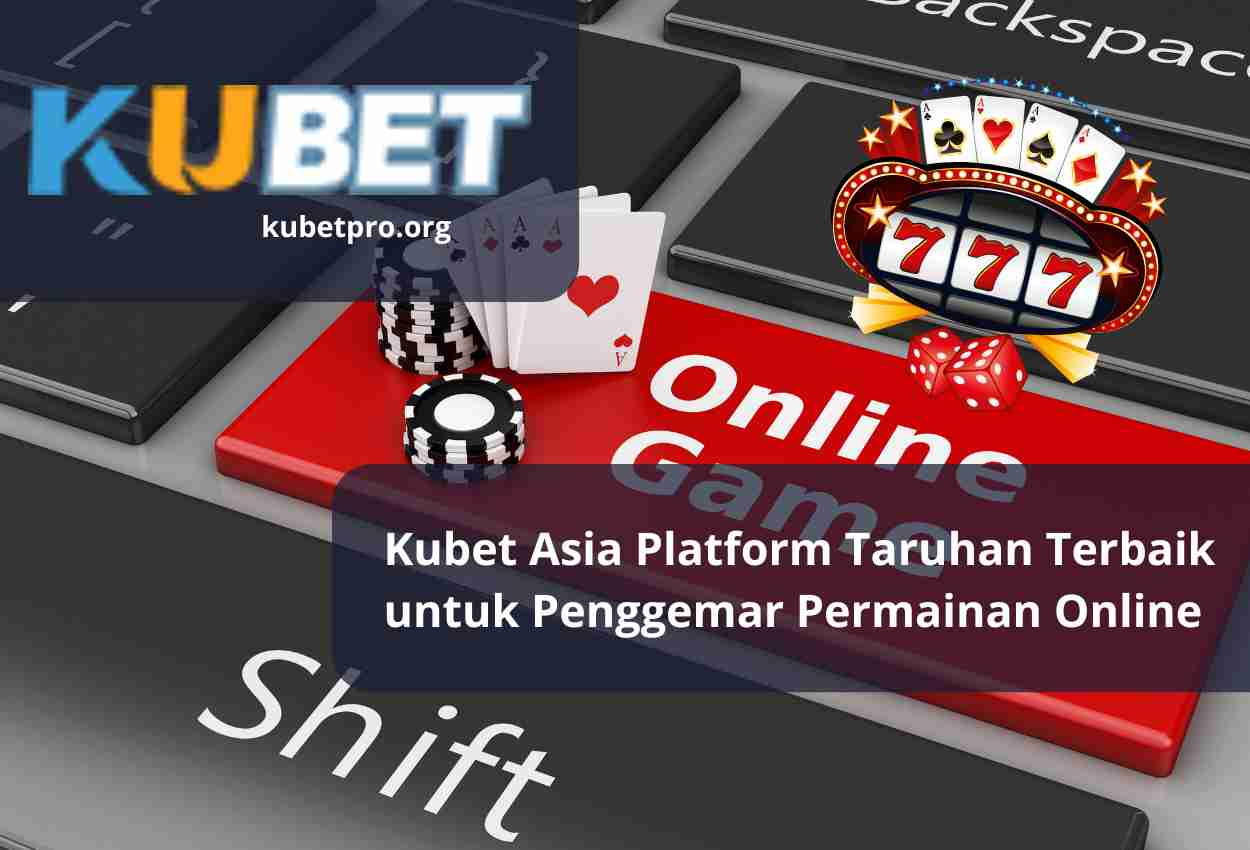 Kubet Asia Platform Taruhan Terbaik untuk Penggemar Permainan Online